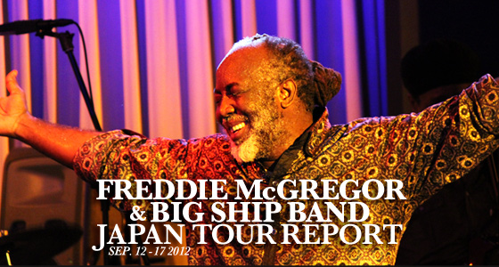 FREDDIE McGREGOR & BIG SHIP BAND JAPAN TOUR REPORT
