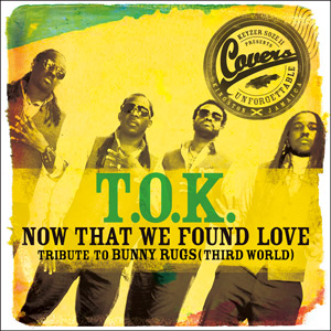 NOW THAT WE FOUND LOVE / T.O.K.